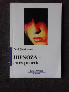 HIPNOZA, CURS PRACTIC - PAUL STEFANESCU