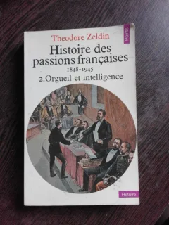 HISTOIRE DES PASSIONS FRANCAISES 1848-1945 - THEODORE ZELDIN  (CARTE IN LIMBA FRANCEZA)