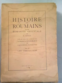 HISTOIRE DES ROUMAINS ET DE LA ROMANITE ORIENTALE - N. IORGA  VOL.IV/LES CHEVALIERS