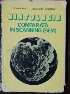 HISTOLOGIE COMPARATA IN SCANNING(SEM) - N.MANOLESCU / I.DICULESCU/ V.COTOFAN