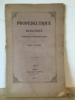 Hoene Wronski - Propedeutique Messianique. Elements de la Philosophie Absolute