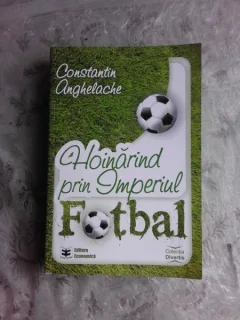 HOINARIND PRIN IMPERIUL FOTBAL - CONSTANTIN ANGHELACHE (CU DEDICATIE PENTRU ACADEMICIAN IULIAN VACAREL)