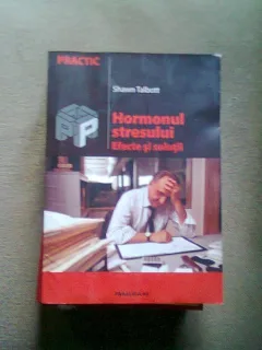 HORMONUL STRESULUI. EFECTE SI SOLUTII - SHAWN TALBOTT