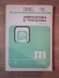 HORTICULTURA SI VITICULTURA DE ELENA FLORESCU ... T. GROZA , MANUAL PENTRU CLASA A XI-A , 1988