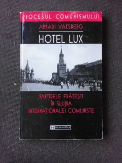 HOTEL LUX, PARTIDELE FRATESTI IN SLUJBA INTERNATIONALEI COMUNISTE - ARKADI VAKSBERG