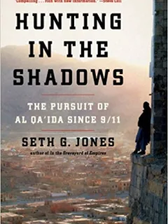 HUNTING IN THE SHADOWS. THE PURSUIT OF AL QA'IDA SINCE 9/11 - SETH G. JONES   (CARTE IN LIMBA ENGLEZA)