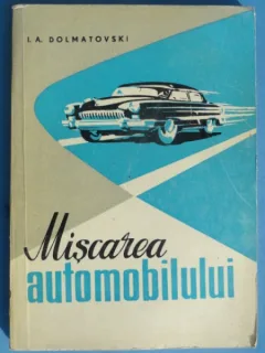 I. A. DOLMATOVSKI - MISCAREA AUTOMOBILULUI - EDITURA TEHNICA - 1960