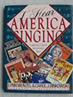 I HEAR AMERICA SINGING. A NOSTALGIC TOUR OF POPULAR SHEET MUSIC - LYNN WENZEL  (CARTE IN LIMBA ENGLEZA)