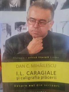 I. L. Caragiale si Caligrafia placerii - Dan C. Mihailescu