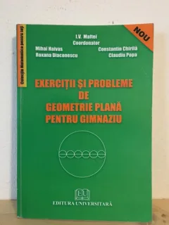 I. V. Maftei, Mihai Haivas, Roxana Diaconescu, Constantin Chirila, Claudiu Popa - Exercitii si Probleme de Geometrie Plana pentru Gimnaziu