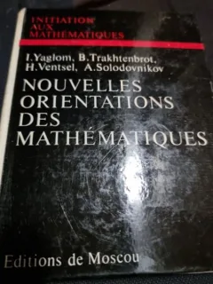 I. Yaglom, B. Trakhtenbrot, H. Ventsel, A. Solodovnikov - Nouvelles Orientations des Mathematiques