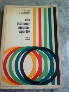 MIC DICTIONAR MEDICO - SPORTIV de CL. BACIU, N. ROBANESCU, TH. ALEXANDRESCU