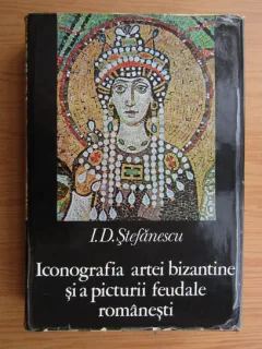 Iconografia artei bizantine si a picturii feudale bisericesti - I. D. Stefanescu