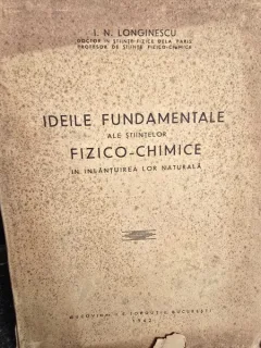 Ideile fundamentale ale stiintelor fizico-chimice in inlantuirea lor naturala - I.N. Longinescu