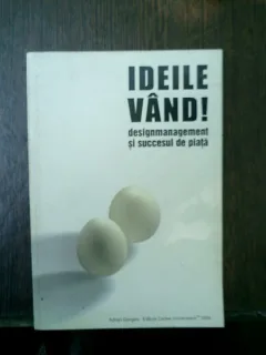 Ideile vand! design management si succesul de piata - Adrian Gongea