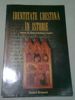 IDENTITATE CRESTINA IN ISTORIE - DANIEL BRANZEI  (RELATII, REALIZARI SI REALITATI CRESTINE)