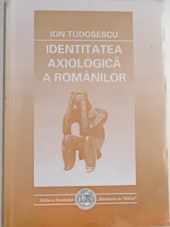 IDENTITATEA AXIOLOGICA A ROMANILOR - ION TUDOSESCU