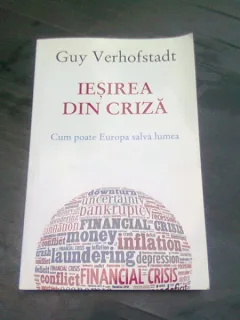 IESIREA DIN CRIZA, CUM POATE EUROPA SALVA LUMEA - GUY VERHOFSTADT