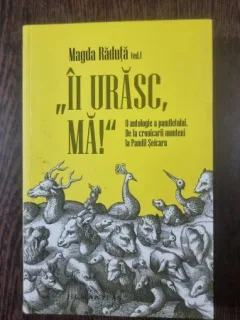 Ii urasc, ma! O antologie a pamfletului. De la cronicarii munteni la Pamfil Seicaru - Magda Raduta