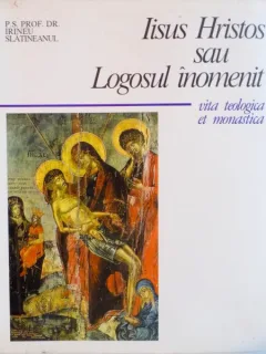 IISUS HRISTOS SAU LOGOSUL INOMENIT, VITA TEOLOGICA ET MONASTICA de IRINEU SLATINEANUL