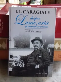 I.L. CARAGIALE DESPRE LUME, ARTA SI NEAMUL ROMANESC - DAN C. MIHAILESCU