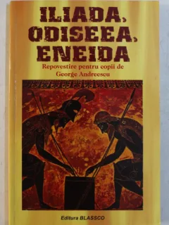 ILIADA, ODISEEA, ENEIDA, REPOVESTIRE PENTRU COPII DE GEORGE ANDREESCU