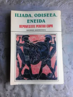 ILIADA, ODISEEA, ENEIDA, REPOVESTITE PENTRU COPII - GEORGE ANDREESCU