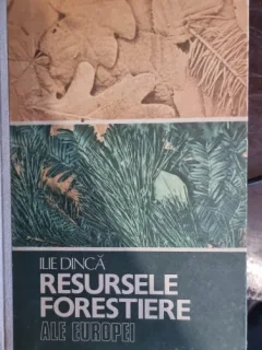 Ilie Dinca - Resursele Forestiere ale Europei (cu dedicatie pentru Petre Ghelmez)