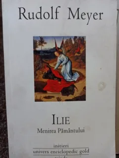 ILIE, MENIREA PAMANTULUI - RUDOLF MEYER
