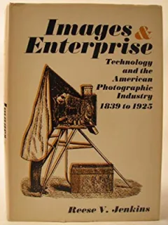 IMAGES & ENTERPRISE. TECHNOLOGY AND THE AMERICAN PHOTOGRAPHIC INDUSTRY 1839 TO 1925 - REESE V. JENKINS  (CARTE IN LIMBA ENGLEZA)