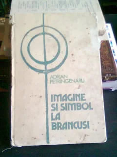 IMAGINE SI SIMBOL LA BRANCUSI - ADRIAN PETRINGENARU  (DEDICATIE)
