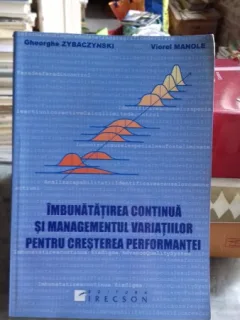 IMBUNATATIREA CONTINUA SI MANAGEMENTUL VARIATIILOR PENTRU CRESTEREA PERFORMANTEI-VIOREL MANOLE SI ALTII