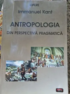 Immanuel Kant - Antropologia din perspectiva pragmatica