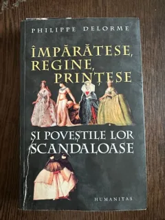 Imparatese, Regine, Printese si povestile lor scandaloase - Philippe Delorme