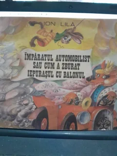 Imparatul automobilist sau cum a zburat iepurasul cu balonul - Ion Lila