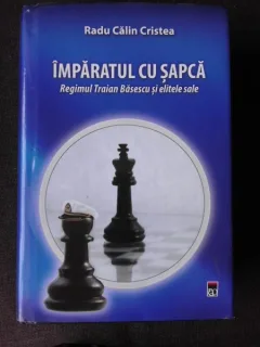 IMPARATUL CU SAPCA, REGIMUL TRAIAN BASESCU SI ELITELE SALE - RADU CALIN CRISTEA  (CU DEDICATIA AUTORULUI)