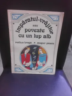 IMPARATUL VRAJITOR SAU POVESTE CU UN LUP ALB - RODICA BRAGA, MUGUR PASCU