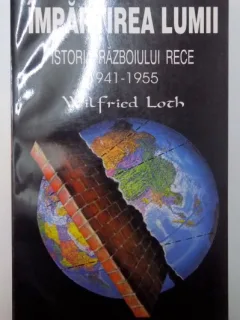 IMPARTIREA LUMII , ISTORIA RAZBOIULUI RECE 1941 - 1955 de WILFRIED LOTH , 1997