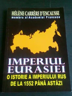 IMPERIUL EURASIEI. O ISTORIE A IMPERIULUI RUS DE LA 1552 PANA ASTAZI - HELENE CARRERE D'ENCAUSSE