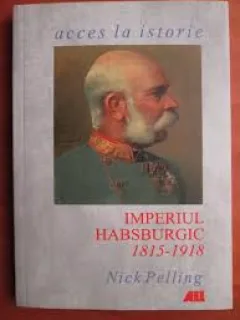 IMPERIUL HABSBURGIC 1815-1918 - NICK PELLING