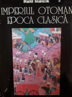Imperiul otoman , Epoca clasica 1300-1600 (495pagini+harta)- Halil Inalcik