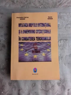 IMPLICAREA DREPTULUI INTERNATIONAL SI A DIMENSIUNII OPERATIONALE IN COMBATEREA TERORISMULUI - ALEXANDRU CIPRIAN BOGDAN