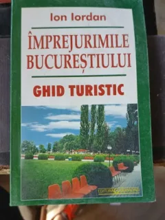 Imprejurimile Bucurestiului, Ghid Turistic , Ion Iordan , 2004