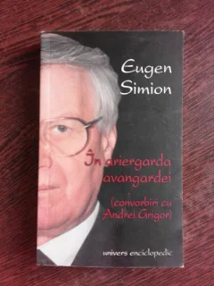 IN ARIERGARDA AVANGARDEI, CONVORBIRI CU ANDREI GRIGOR - EUGEN SIMION