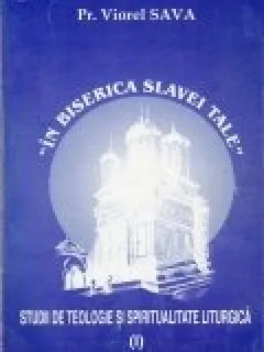 IN BISERICA SLAVEI TALE - PREOT VIOREL SAVA  VOL.I: STUDII DE TEOLOGIE SI SPIRITUALITATE LITURGICA  (CU DEDICATIA AUTORULUI)