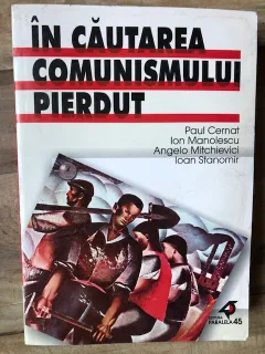 In Cautarea Comunismului Pierdut Paul CernatIon ManolescuAngelo MitchieviciIoan Stanomir