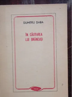IN CAUTAREA LUI BRANCUSI - DUMITRU DABA