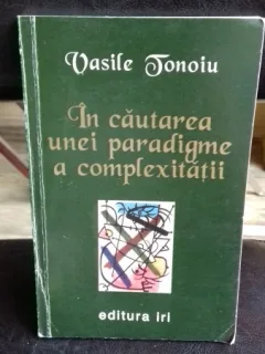 IN CAUTAREA UNEI PARADIGME A COMPLEXITATII - VASILE TONOIU