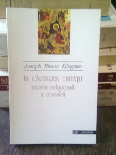 IN CAUTAREA UNITATII.ISTORIA RELIGIOASA A OMENIRII - JOSEPH MITSUO KITAGAWA