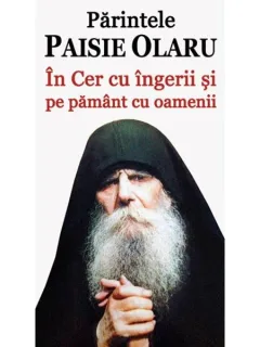 IN CER CU INGERII SI PE PAMANT CU OAMENII - PARINTELE PAISIE OLARU
